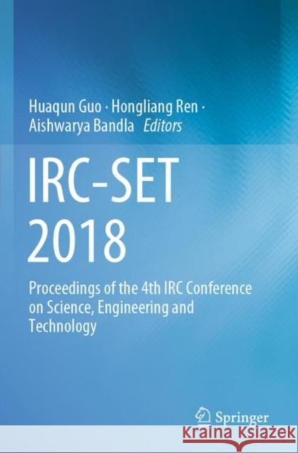 Irc-Set 2018: Proceedings of the 4th IRC Conference on Science, Engineering and Technology Huaqun Guo Hongliang Ren Aishwarya Bandla 9789813298309 Springer