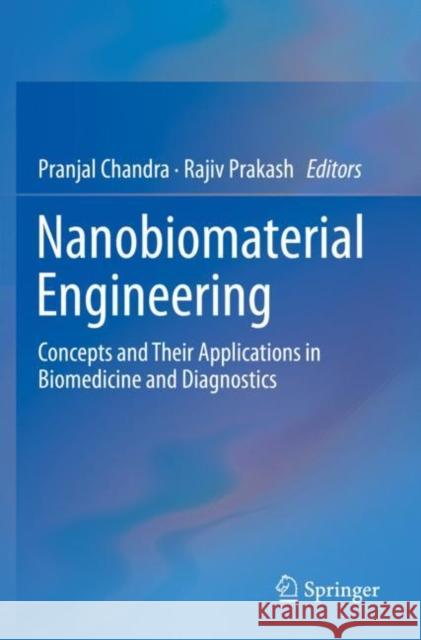 Nanobiomaterial Engineering: Concepts and Their Applications in Biomedicine and Diagnostics Pranjal Chandra Rajiv Prakash 9789813298422 Springer