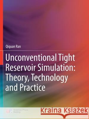 Unconventional Tight Reservoir Simulation: Theory, Technology and Practice Qiquan Ran 9789813298507 Springer