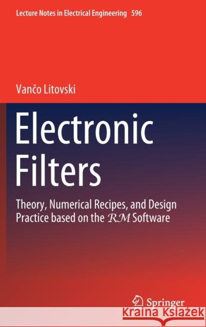 Electronic Filters: Theory, Numerical Recipes, and Design Practice Based on the Rm Software Litovski, Vančo 9789813298514 Springer