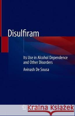 Disulfiram: Its Use in Alcohol Dependence and Other Disorders de Sousa, Avinash 9789813298750 Springer