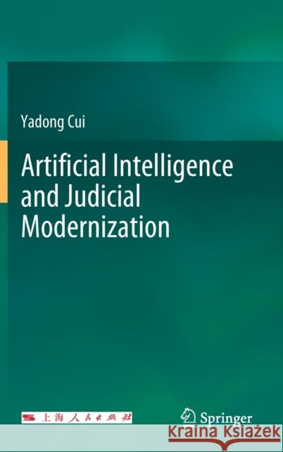 Artificial Intelligence and Judicial Modernization Yadong Cui 9789813298798