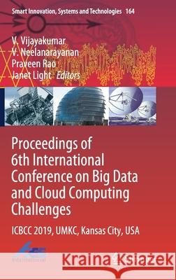 Proceedings of 6th International Conference on Big Data and Cloud Computing Challenges: Icbcc 2019, Umkc, Kansas City, USA Vijayakumar, V. 9789813298880