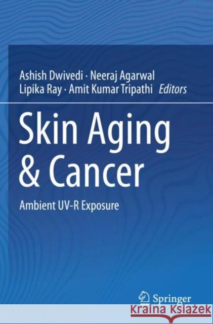 Skin Aging & Cancer: Ambient Uv-R Exposure Dwivedi, Ashish 9789813298927