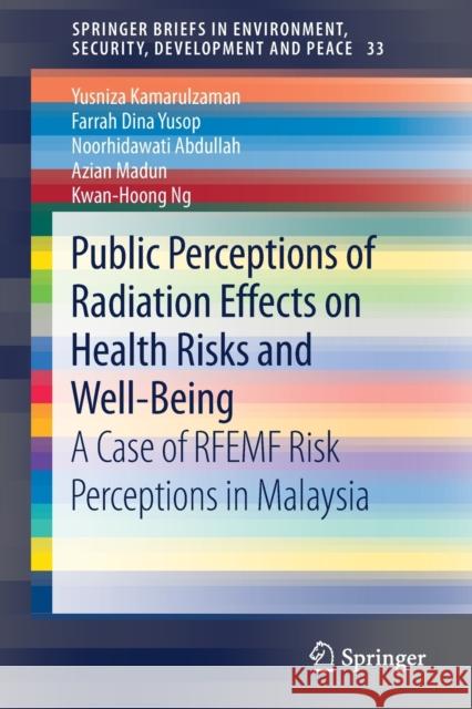 Public Perceptions of Radiation Effects on Health Risks and Well-Being: A Case of Rfemf Risk Perceptions in Malaysia Kamarulzaman, Yusniza 9789813298934 Springer
