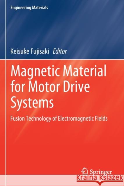 Magnetic Material for Motor Drive Systems: Fusion Technology of Electromagnetic Fields Keisuke Fujisaki 9789813299085 Springer