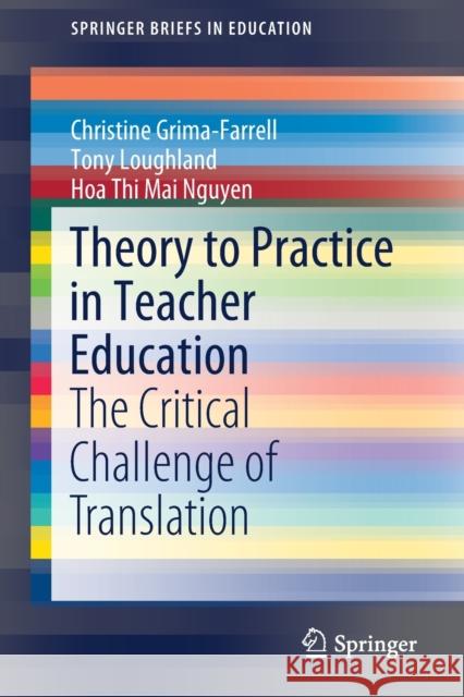 Theory to Practice in Teacher Education: The Critical Challenge of Translation Grima-Farrell, Christine 9789813299092 Springer