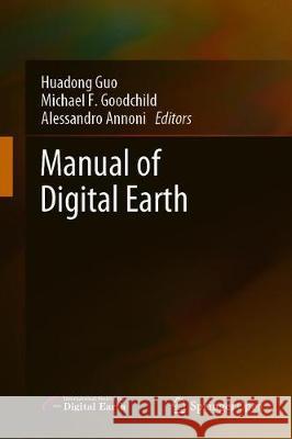 Manual of Digital Earth Huadong Guo Michael F. Goodchild Alessandro Annoni 9789813299146 Springer
