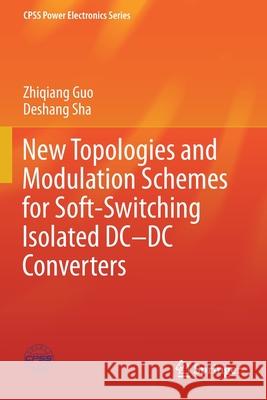 New Topologies and Modulation Schemes for Soft-Switching Isolated DC-DC Converters Zhiqiang Guo Deshang Sha 9789813299368 Springer