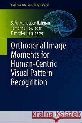 Orthogonal Image Moments for Human-Centric Visual Pattern Recognition S. M. Mahbubur Rahman Tamanna Howlader Dimitrios Hatzinakos 9789813299443 Springer