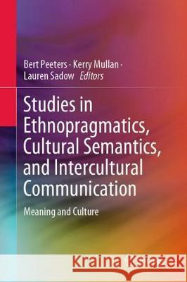Studies in Ethnopragmatics, Cultural Semantics, and Intercultural Communication: Meaning and Culture Peeters, Bert 9789813299740