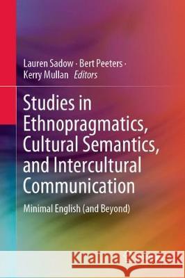 Studies in Ethnopragmatics, Cultural Semantics, and Intercultural Communication: Minimal English (and Beyond) Sadow, Lauren 9789813299788