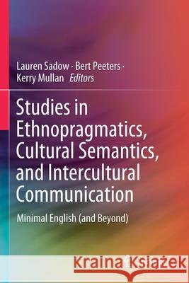 Studies in Ethnopragmatics, Cultural Semantics, and Intercultural Communication: Minimal English (and Beyond) Sadow, Lauren 9789813299818