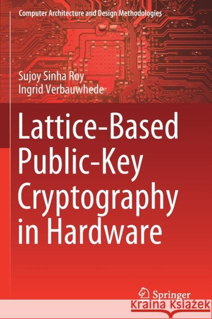 Lattice-Based Public-Key Cryptography in Hardware Sujoy Sinh Ingrid Verbauwhede 9789813299962 Springer