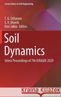 Soil Dynamics: Select Proceedings of 7th Icragee 2020 T. G. Sitharam S. V. Dinesh Ravi Jakka 9789813340008 Springer