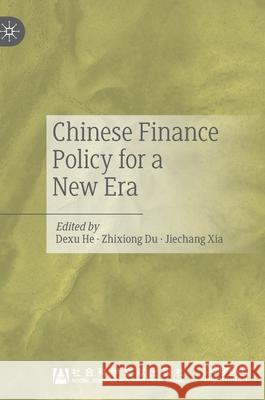 Chinese Finance Policy for a New Era Dexu He Zhixiong Du Jiechang Xia 9789813340534