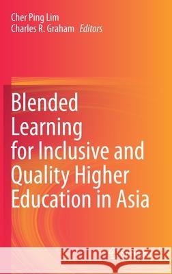 Blended Learning for Inclusive and Quality Higher Education in Asia Cher Ping Lim Charles R. Graham 9789813341050 Springer