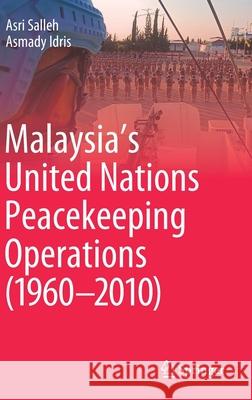 Malaysia's United Nations Peacekeeping Operations (1960-2010) Asri Salleh Asmady Idris 9789813341364 Springer