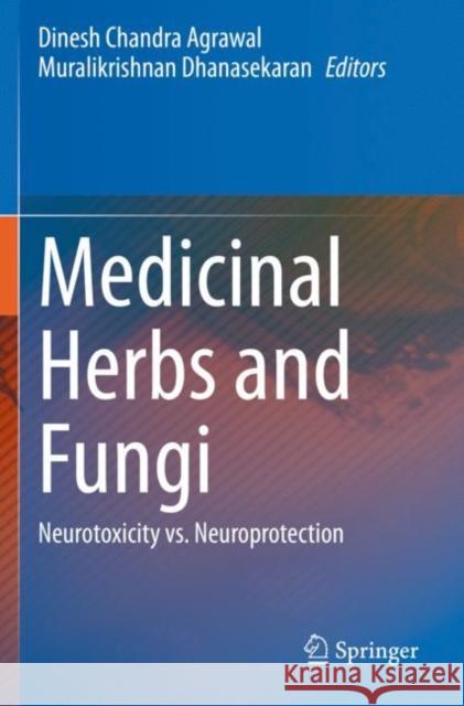 Medicinal Herbs and Fungi: Neurotoxicity vs. Neuroprotection Agrawal, Dinesh Chandra 9789813341432