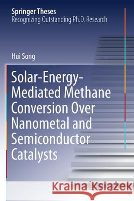 Solar-Energy-Mediated Methane Conversion Over Nanometal and Semiconductor Catalysts Hui Song 9789813341593