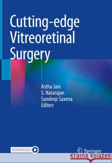 Cutting-Edge Vitreoretinal Surgery Astha Jain S. Natarajan Sandeep Saxena 9789813341678 Springer