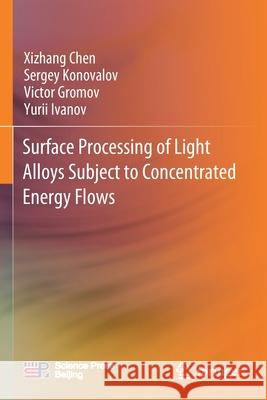 Surface Processing of Light Alloys Subject to Concentrated Energy Flows Xizhang Chen, Sergey Konovalov, Victor Gromov 9789813342309 Springer Singapore