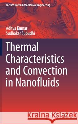 Thermal Characteristics and Convection in Nanofluids Aditya Kumar Sudhakar Subudhi 9789813342477