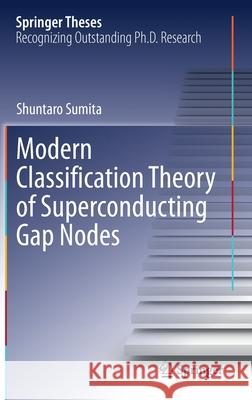 Modern Classification Theory of Superconducting Gap Nodes Shuntaro Sumita 9789813342637 Springer