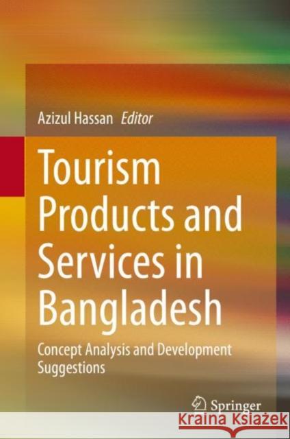 Tourism Products and Services in Bangladesh: Concept Analysis and Development Suggestions Azizul Hassan 9789813342781 Springer