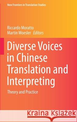 Diverse Voices in Chinese Translation and Interpreting: Theory and Practice Riccardo Moratto Martin Woesler 9789813342828 Springer