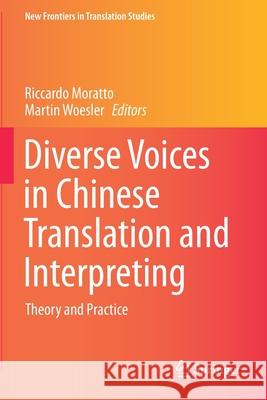 Diverse Voices in Chinese Translation and Interpreting: Theory and Practice Riccardo Moratto Martin Woesler 9789813342859 Springer