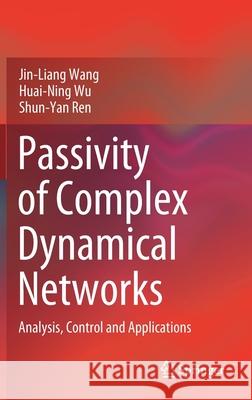 Passivity of Complex Dynamical Networks: Analysis, Control and Applications Jin-Liang Wang Huai-Ning Wu Shun-Yan Ren 9789813342866 Springer