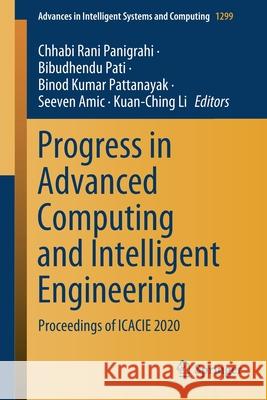 Progress in Advanced Computing and Intelligent Engineering: Proceedings of Icacie 2020 Chhabi Rani Panigrahi Bibudhendu Pati Binod Kumar Pattanayak 9789813342989