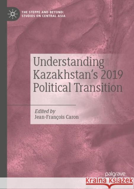 Understanding Kazakhstan's 2019 Political Transition Jean-Francois Caron 9789813343078 Palgrave MacMillan