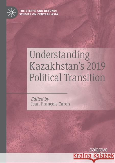 Understanding Kazakhstan's 2019 Political Transition Caron, Jean-François 9789813343108