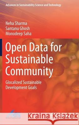 Open Data for Sustainable Community: Glocalized Sustainable Development Goals Neha Sharma Santanu Ghosh Monodeep Saha 9789813343115 Springer