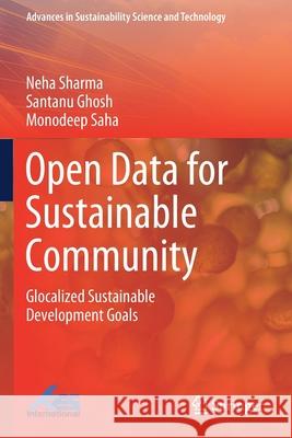 Open Data for Sustainable Community: Glocalized Sustainable Development Goals Neha Sharma Santanu Ghosh Monodeep Saha 9789813343146