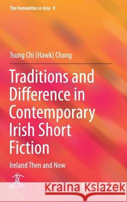 Traditions and Difference in Contemporary Irish Short Fiction: Ireland Then and Now Tsung Chi Chang 9789813343153 Springer