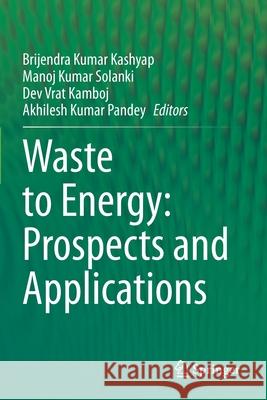 Waste to Energy: Prospects and Applications Brijendra Kumar Kashyap Manoj Kumar Solanki Dev Vrat Kamboj 9789813343498