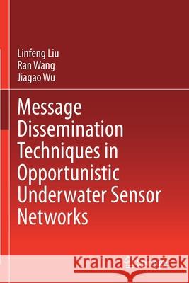 Message Dissemination Techniques in Opportunistic Underwater Sensor Networks Linfeng Liu Ran Wang Jiagao Wu 9789813343832 Springer