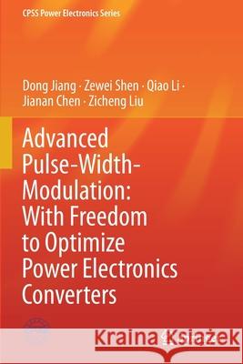 Advanced Pulse-Width-Modulation: With Freedom to Optimize Power Electronics Converters Dong Jiang Zewei Shen Qiao Li 9789813343870