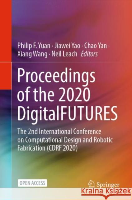 Proceedings of the 2020 Digitalfutures: The 2nd International Conference on Computational Design and Robotic Fabrication (Cdrf 2020) Philip F. Yuan Jiawei Yao Chao Yan 9789813343993 Springer