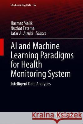 AI and Machine Learning Paradigms for Health Monitoring System: Intelligent Data Analytics Hasmat Malik Nuzhat Fatema Jafar A. Alzubi 9789813344112