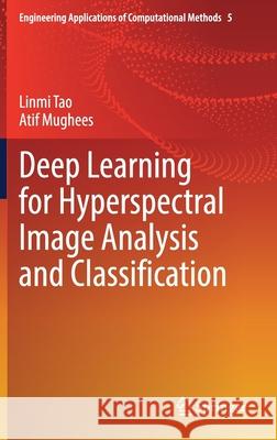 Deep Learning for Hyperspectral Image Analysis and Classification Linmi Tao Atif Mughees 9789813344198 Springer