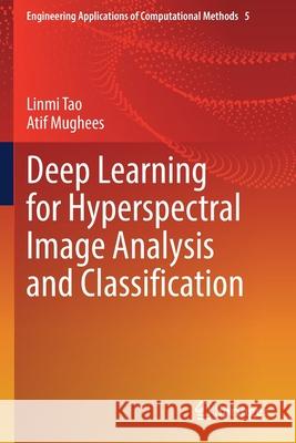 Deep Learning for Hyperspectral Image Analysis and Classification Linmi Tao, Atif Mughees 9789813344228 Springer Singapore