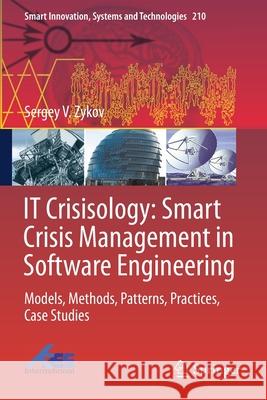 It Crisisology: Smart Crisis Management in Software Engineering: Models, Methods, Patterns, Practices, Case Studies Zykov, Sergey V. 9789813344372 Springer Singapore