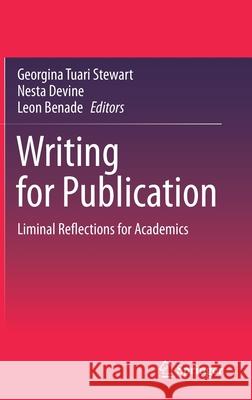 Writing for Publication: Liminal Reflections for Academics Georgina Tuari Stewart Nesta Devine Leon Benade 9789813344389 Springer