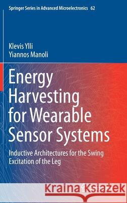 Energy Harvesting for Wearable Sensor Systems: Inductive Architectures for the Swing Excitation of the Leg Klevis Ylli Yiannos Manoli 9789813344471 Springer