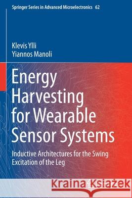 Energy Harvesting for Wearable Sensor Systems: Inductive Architectures for the Swing Excitation of the Leg Klevis Ylli Yiannos Manoli 9789813344501 Springer