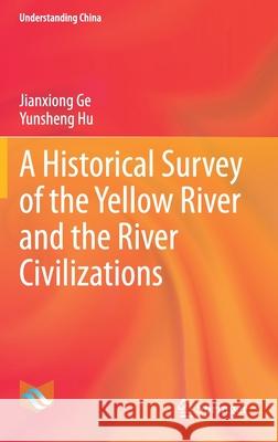 A Historical Survey of the Yellow River and the River Civilizations Jianxiong Ge Yunsheng Hu Qingyong Wang 9789813344808